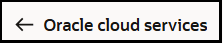 A back arrow and the label Oracle cloud services are shown. A back arrow and the label Oracle cloud services are shown.