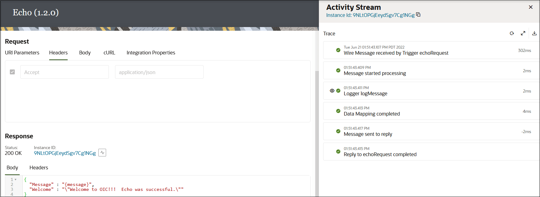 This image shows the Request and Response sections on the left side. The Response section includes the instance status (200 OK) and instance ID. After are the Body and Headers tabs. The Headers tab is selected to show values for Message and Welcome. On the right, the Activity Stream panel is open to show the flow of messages through the instance. This image shows the Request and Response sections on the left side. The Response section includes the instance status (200 OK) and instance ID. After are the Body and Headers tabs. The Headers tab is selected to show values for Message and Welcome. On the right, the Activity Stream panel is open to show the flow of messages through the instance.
