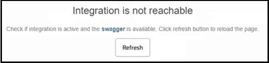 An Integration is not reachable message is displayed. Check if the integration is active and the swagger content is available. Click the refresh button to reload the page. An Integration is not reachable message is displayed. Check if the integration is active and the swagger content is available. Click the refresh button to reload the page.