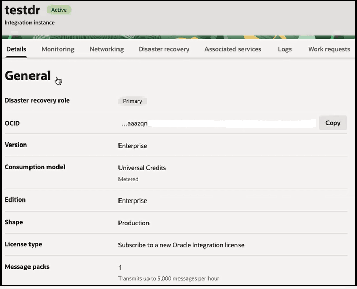 The instance name and the word Active next to it appear at the top. The Details (which is selected), Monitoring, Networking, Disaster recovery, Associated services, Logs, and Work requests tabs are shown. The General section shows fields for Disaster recovery role, OCID, Version, Consumption model, Edition, Shape, License type, and Message packs. The instance name and the word Active next to it appear at the top. The Details (which is selected), Monitoring, Networking, Disaster recovery, Associated services, Logs, and Work requests tabs are shown. The General section shows fields for Disaster recovery role, OCID, Version, Consumption model, Edition, Shape, License type, and Message packs.