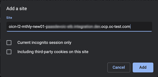 This image shows the Add a site dialog. Below the dialog title is the Site field. It shows a partially blurred entry: with oicn-12-mthly-new-01 at the beginning and ocp.oc-test.com at the end. Below are two check boxes titled Current incognito session only and Including third-party cookies on this site. Both check boxes are deselected. Below this are Cancel and Add buttons. The Add button is selected. This image shows the Add a site dialog. Below the dialog title is the Site field. It shows a partially blurred entry: with oicn-12-mthly-new-01 at the beginning and ocp.oc-test.com at the end. Below are two check boxes titled Current incognito session only and Including third-party cookies on this site. Both check boxes are deselected. Below this are Cancel and Add buttons. The Add button is selected.