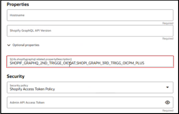 The Properties page shows the Hostname field and Shopify GraphQL API Version field. The Optional properties section is expanded to show the existing optional properties. Below this is the Security section, which consists of fields for Security policy and Admin API Access Token.