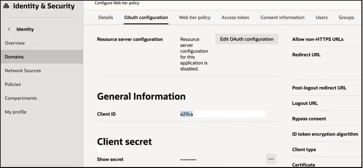 Oracle Identity & Security console showing the OAuth configuration tab for an application. The left sidebar highlights Domains. The main panel shows resource server configuration, general information with a redacted client ID, and a client secret section. The right side lists OAuth settings such as redirect URLs, logout URL, consent bypass, token encryption algorithm, client type, and certificate. Oracle Identity & Security console showing the OAuth configuration tab for an application. The left sidebar highlights Domains. The main panel shows resource server configuration, general information with a redacted client ID, and a client secret section. The right side lists OAuth settings such as redirect URLs, logout URL, consent bypass, token encryption algorithm, client type, and certificate.