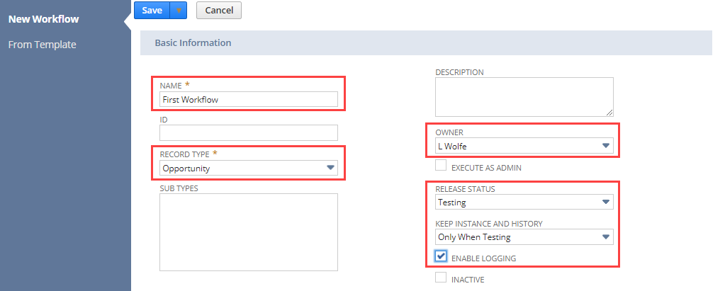 In the Basic Information section, First Workflow is entered in the Name field. Opportunity is selected as the Record Type. Your name appears in the Owner field. The Release Status is set to Testing. The Keep Instance and History field is set to Only When Testing. The Enable Logging check box is selected.