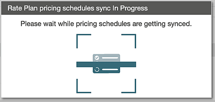 Rate Plan pricing schedules sync In Progress popup alert. Rate Plan pricing schedules sync In Progress popup alert.